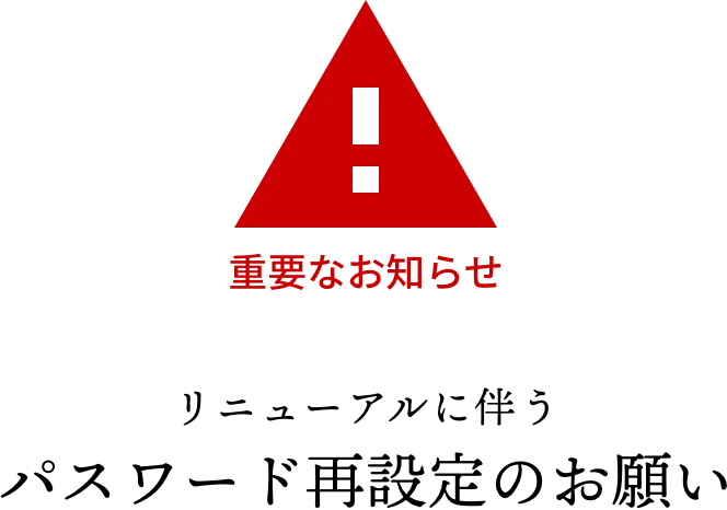 重要なお知らせ：リニューアルに伴うパスワード再設定のお願い